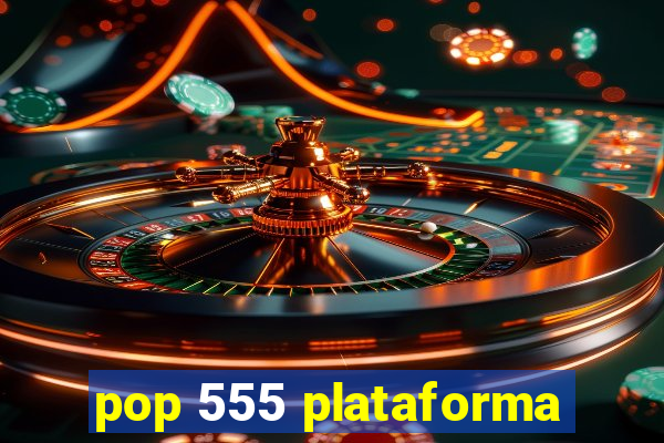 pop 555 plataforma